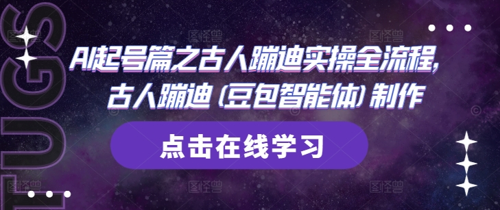 AI起号篇之古人蹦迪实操全流程，古人蹦迪(豆包智能体)制作-云创项目库