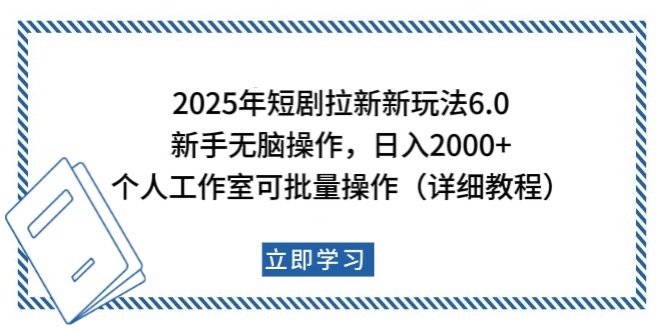 2025年短剧拉新新玩法，新手日入2000+，个人工作室可批量做【详细教程】-云创项目库