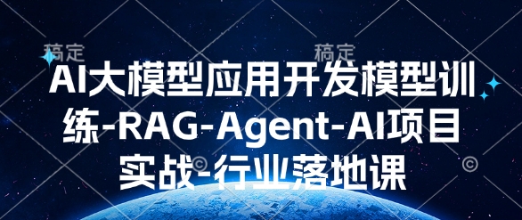 AI大模型应用开发​模型训练-RAG-Agent-AI项目实战-行业落地课-云创项目库