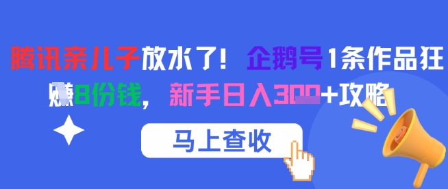腾讯亲儿子放水了！企鹅号1条作品狂挣8份钱，新手日入3张+攻略-云创项目库
