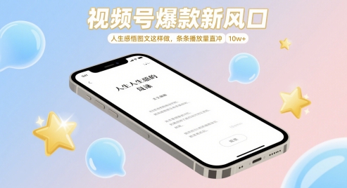 视频号爆款新风口，人生感悟图文这样做，条条播放量直冲 10w+-云创项目库