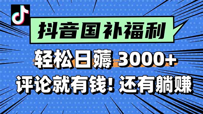 一天轻松3000+，薅抖音国补福利！评论就有钱，还有额外躺赚！-云创项目库