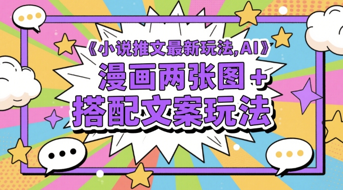 小说推文最新玩法，AI漫画两张图+搭配文案玩法-云创项目库
