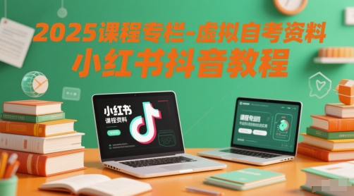2025课程专栏-虚拟自考资料小红书抖音教程-云创项目库