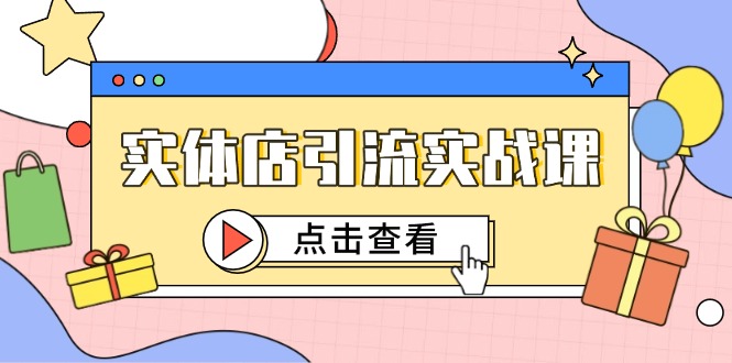 实体店引流实战课，短视频认知+抖加投放，精准对标百客进店-云创项目库