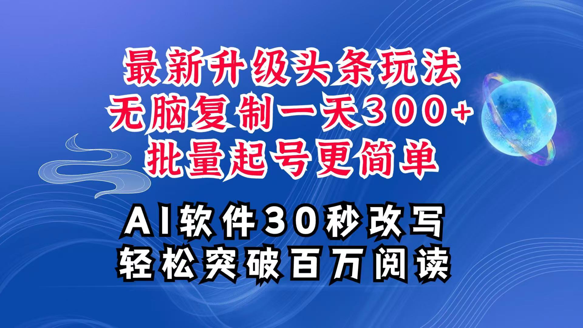AI头条最新玩法，复制粘贴单号搞个300+，批量起号随随便便一天四位数，超详细课程-云创项目库