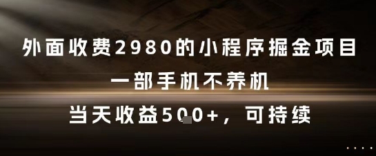 外面收费2980的小程序掘金项目，一部手机不养机，当天收益5张+，可持续【揭秘】-云创项目库