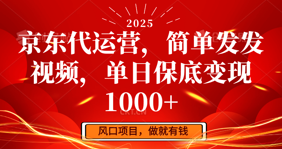 京东代运营，简单发发视频，单日保底变现1000+-云创项目库