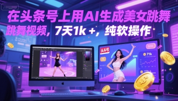在头条号上用AI生成美女跳舞视频，7天1k+，纯软件操作-云创项目库