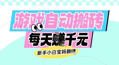 老款游戏自动搬砖，每日收益多张，新手小白宝妈也可以操作【揭秘】-云创项目库