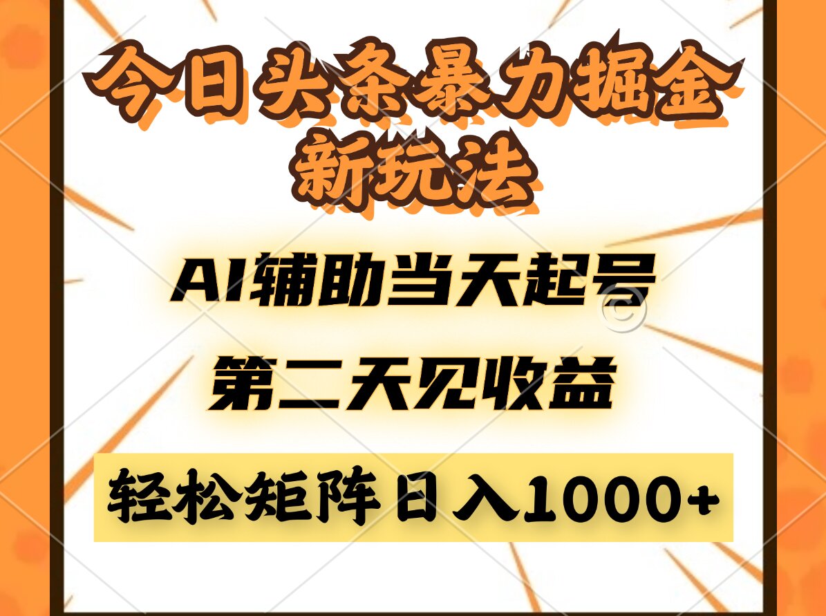 今日头条暴利掘金新玩法，AI辅助当天起号，第二天见收益，轻松矩阵日入…-云创项目库