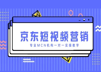 京东短视频营销项目，专业MCN机构一对一实操教学-云创项目库