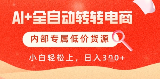 【AI+全自动转转电商】内部专属低价货源，全网首发，单日轻松变现几张【揭秘】-云创项目库
