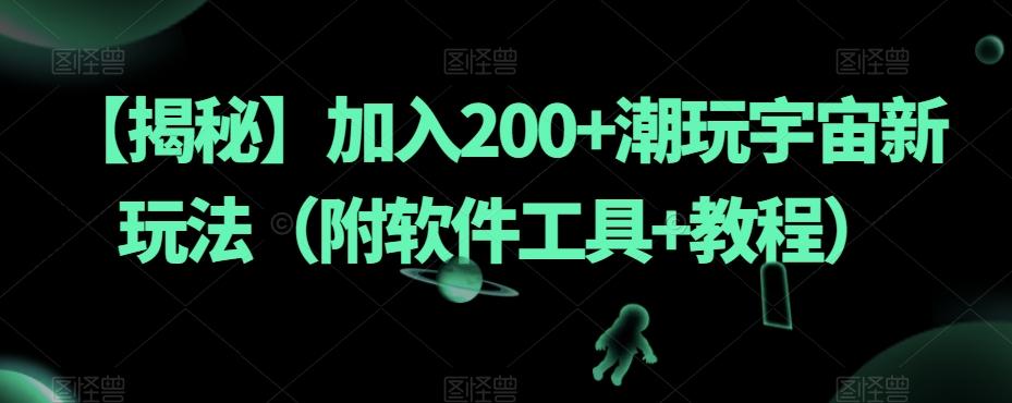 【揭秘】加入200+潮玩宇宙新玩法（附软件工具+教程）-云创项目库