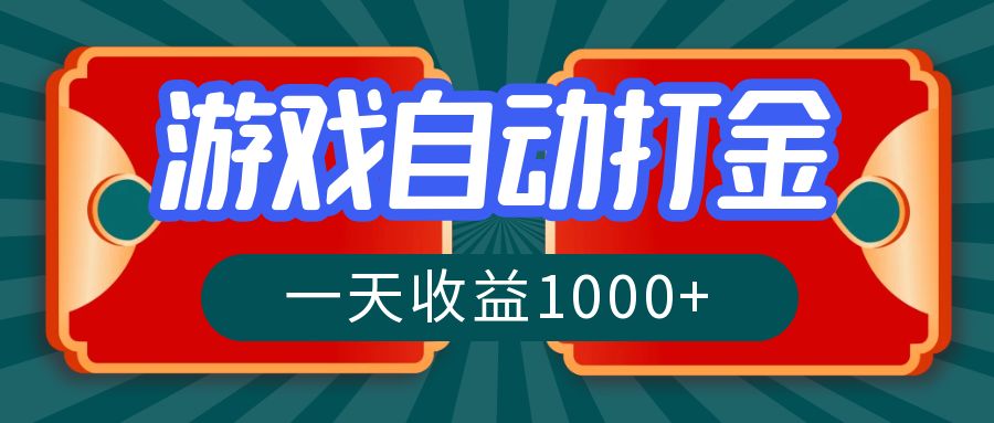 游戏自动搬砖打金，一天收益1000+ 长期稳定的项目-云创项目库