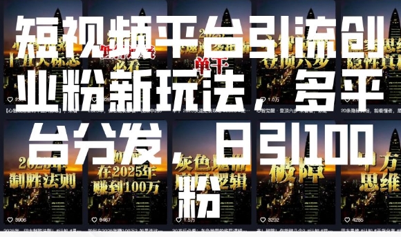 短视频平台引流创业粉新玩法，多平台分发，日引100粉-云创项目库