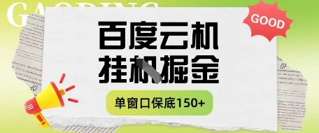 百度云机掘金项目实操课程单窗口保底5-10元月收益单窗口150+【揭秘】-云创项目库