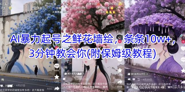 AI暴力起号之鲜花墙绘，条条10w+，3分钟教会你(附保姆级教程)-云创项目库