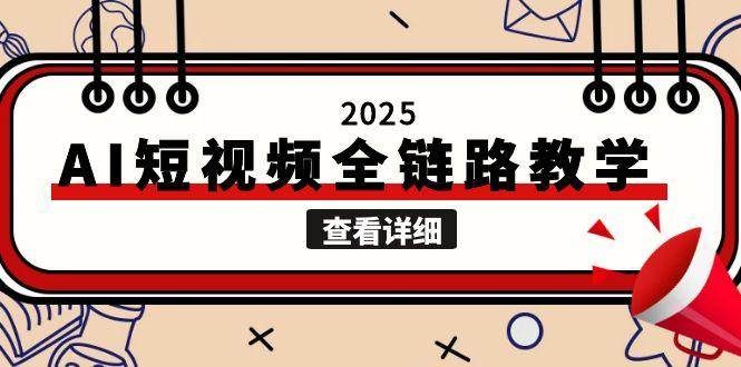 2025AI短视频全链路教学，文案图片视频生成，解决自媒体创作痛点-云创项目库