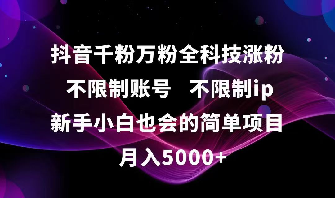 抖音千粉万粉全科技涨粉,不限制账号,不限制ip,新手小白也会的简单项目,…-云创项目库