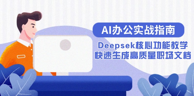 AI办公实战指南：Deepsek核心功能教学，快速生成高质量职场文档-云创项目库