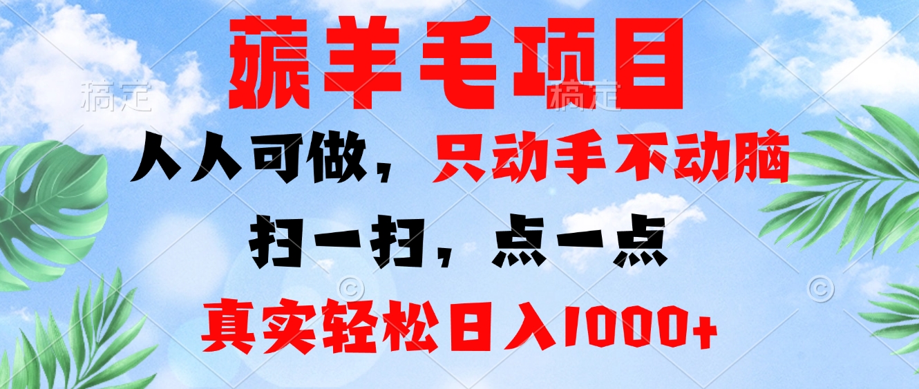 薅羊毛项目，人人可做，只动手不动脑。扫一扫，点一点，真实轻松日入1000+-云创项目库