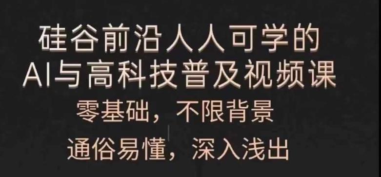 人人可学的AI与高科技普及视频课，零基础，通俗易懂，深入浅出-云创项目库