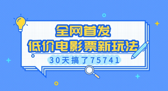 全网首发，低价电影票新玩法，已有人30天搞了75741【揭秘】-云创项目库