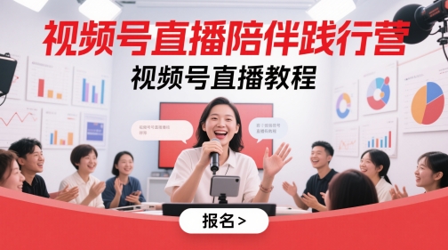 视频号直播陪伴践行营，视频号直播教程-云创项目库