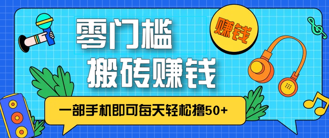 零成本零门槛，无脑搬砖赚钱项目，只需一部手机即可每天轻松撸50+-云创项目库