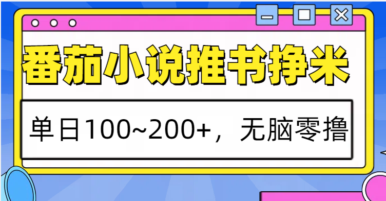 番茄小说推书赚米，单日100~200+，无脑零撸-云创项目库