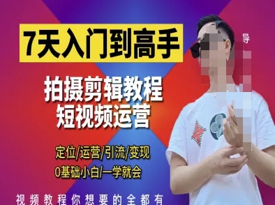 7天入门到高手，短视频剪辑运营高手课，定位 运营 引|流 变现，0基础小白一学就会-云创项目库
