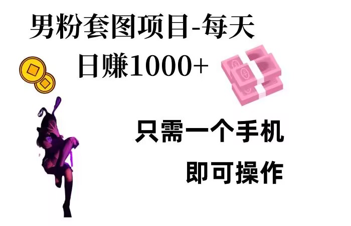 男粉私域项目，每天日入1k，只需要用一个手机即可操作【揭秘】-云创项目库