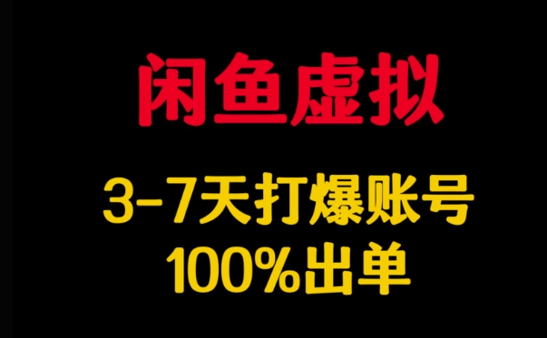 闲鱼虚拟详解，3-7天打爆账号，100%出单-云创项目库