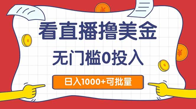 看直播撸美金2.0，无门槛0投入，单日可达1000+，可批量复制-云创项目库