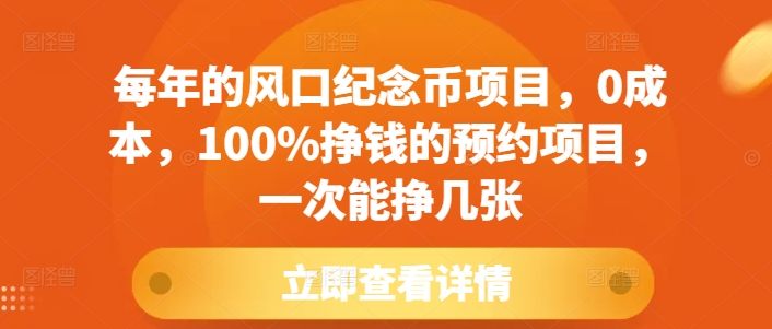 每年的风口纪念币项目，0成本，100%挣钱的预约项目，一次能挣几张【揭秘】-云创项目库
