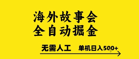 海外故事会全自动掘进，0人工，可矩阵，单机日入5张+【揭秘】-云创项目库