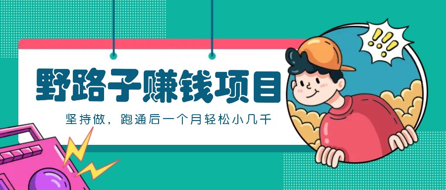 一个人就能操作的野路子赚钱项目，零成本零门槛坚持做，跑通后一个月小几千！-云创项目库