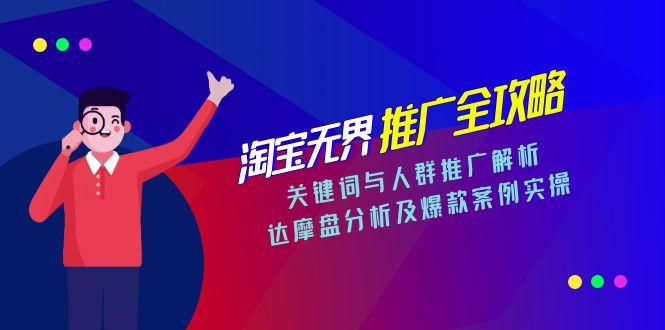 淘宝无界推广全攻略，关键词与人群推广解析，达摩盘分析及爆款案例实操-云创项目库
