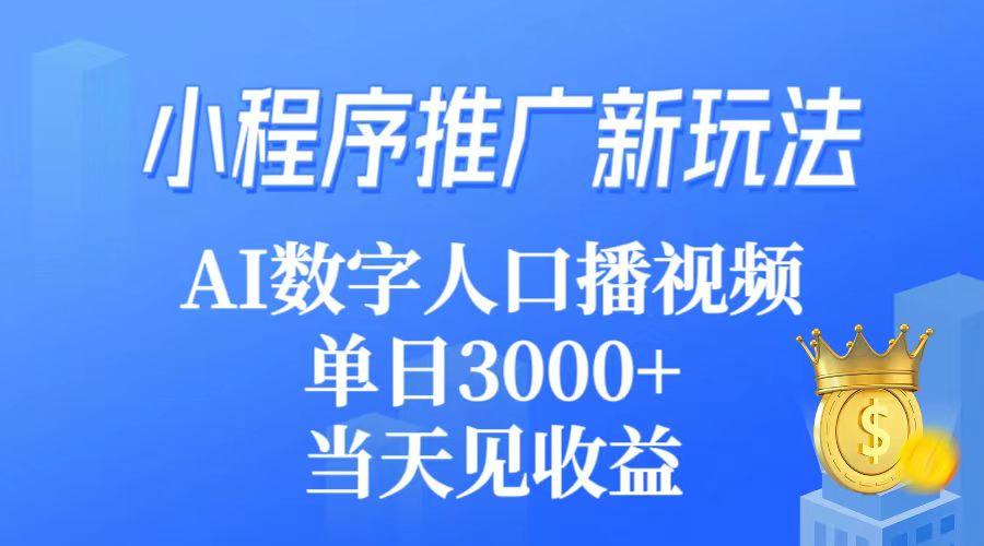 (9465期)小程序推广新玩法，AI数字人口播视频，单日3000+，当天见收益-云创项目库