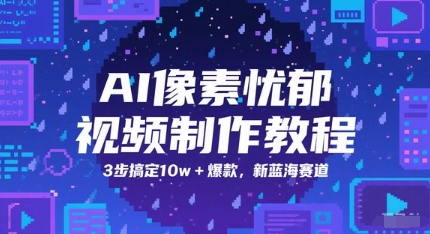 AI像素忧郁视频制作教程，3步搞定10w+爆款，新蓝海赛道-云创项目库