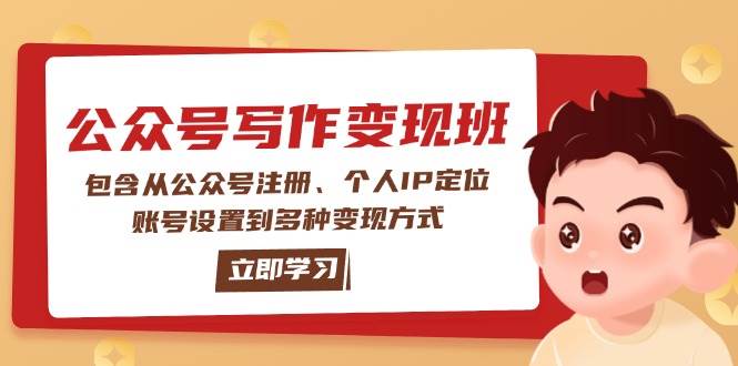 公众号变现班：包含从公众号注册、个人IP定位、账号设置到多种变现方式-云创项目库