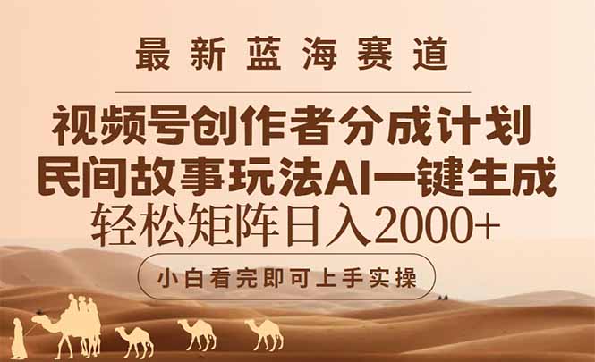 最新蓝海赛道视频号创作者分成民间故事玩法，AI一键生成爆款视频，轻松…-云创项目库