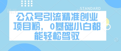 公众号引流精准创业项目粉，0基础小白都能轻松驾驭-云创项目库