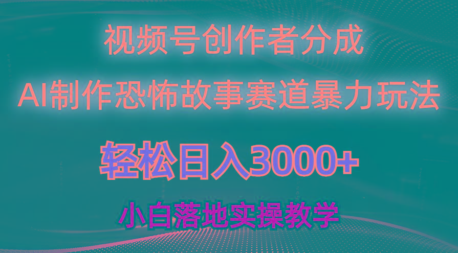 日入3000+，视频号AI恐怖故事赛道暴力玩法，轻松过原创，小白也能轻松上手-云创项目库
