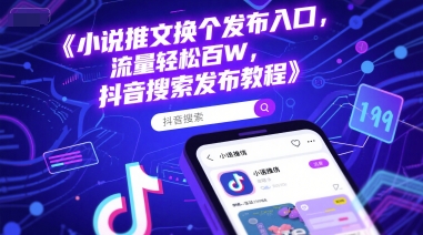 小说推文换个发布入口，流量轻松百W，抖音搜索发布教程-云创项目库