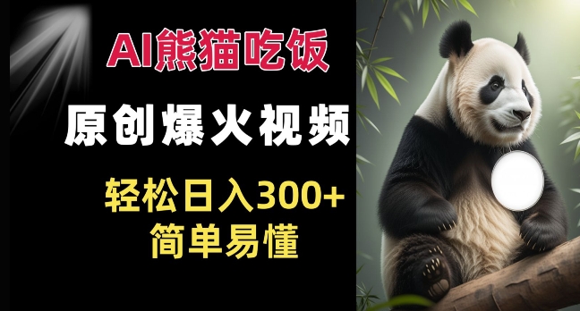 Ai熊猫吃饭爆火视频 原创作品 轻松日入300+  简单易懂-云创项目库