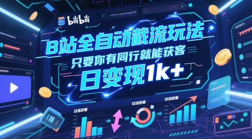 B站全自动截流玩法只要你有同行就能获客，日变现1k+【揭秘】-云创项目库