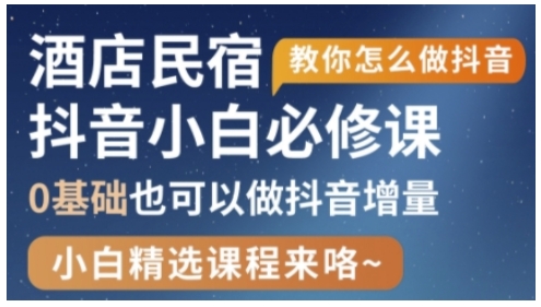 抖音本地生活酒店民宿运营，0基础也可以做抖音增量-云创项目库
