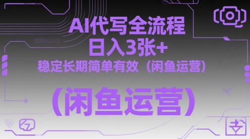 AI代写全流程，日入3张+，稳定长期简单有效(闲鱼运营)-云创项目库